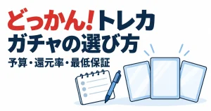 どっかん！トレカガチャの選び方。予算・還元率・最低保証
