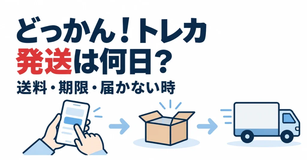 どっかん！トレカ発送は何日？。送料・期限・届かない時