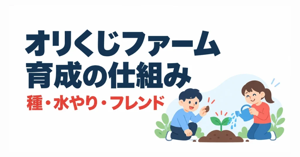 オリくじファーム育成の仕組み。種・水やり・フレンド