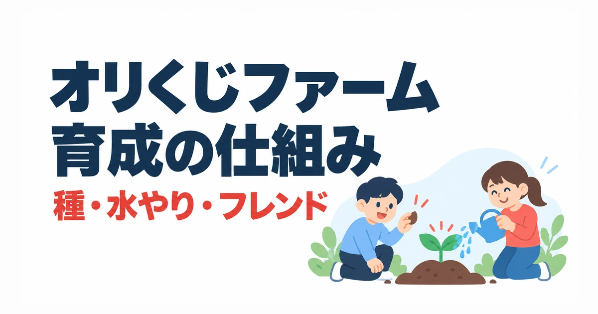 オリくじファーム育成の仕組み。種・水やり・フレンド
