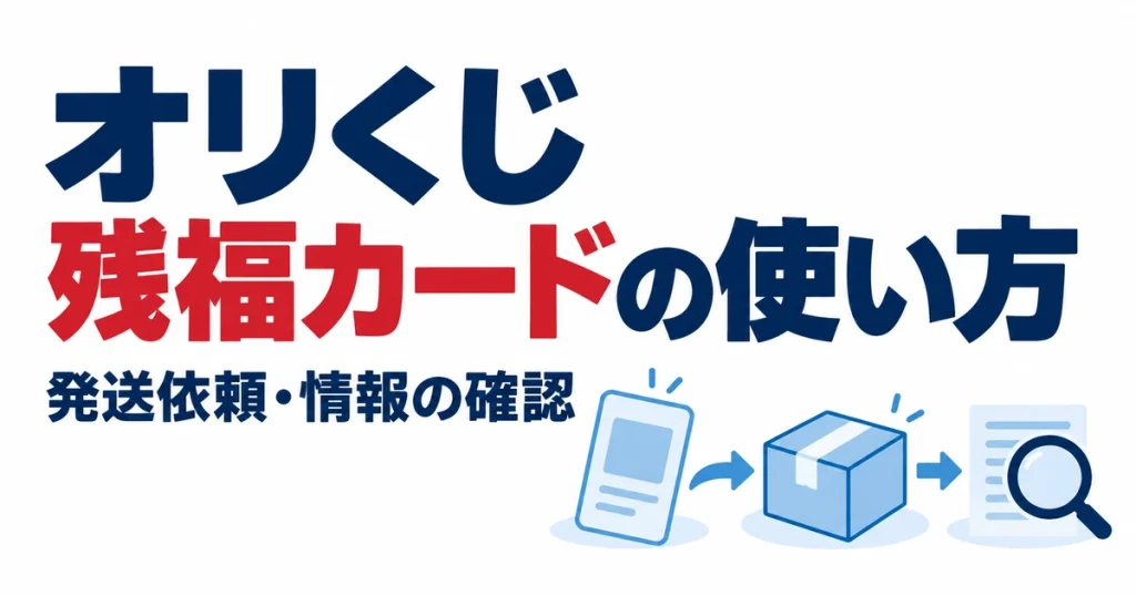 オリくじ残福カードの使い方。発送依頼・情報の確認
